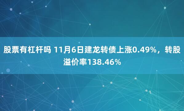 股票有杠杆吗 11月6日建龙转债上涨0.49%,转股溢价率138.46%